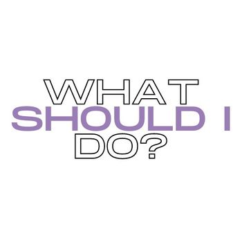 What Should I Do